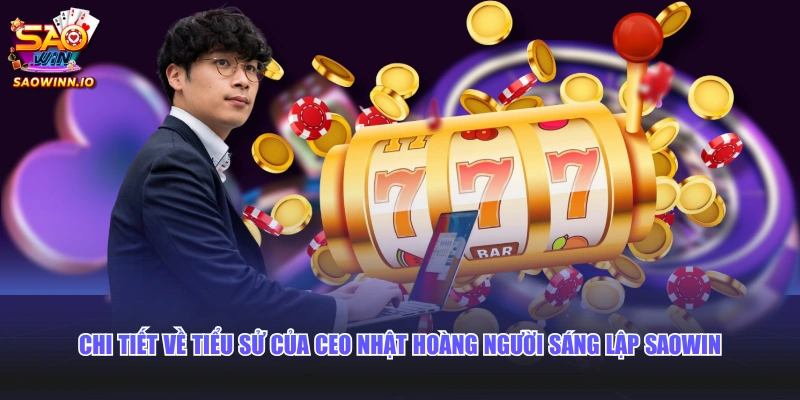 Chi tiết về tiểu sử của CEO Nhật Hoàng người sáng lập SAOWIN