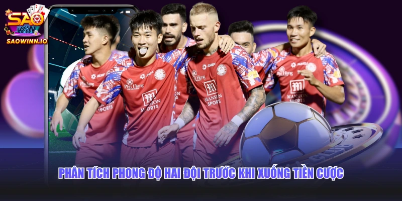 Phân tích phong độ hai đội trước khi xuống tiền cược