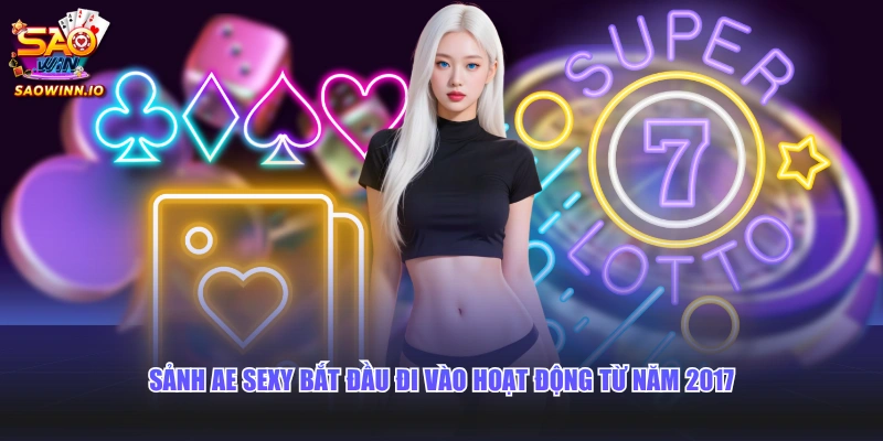 Sảnh AE Sexy bắt đầu đi vào hoạt động từ năm 2017
