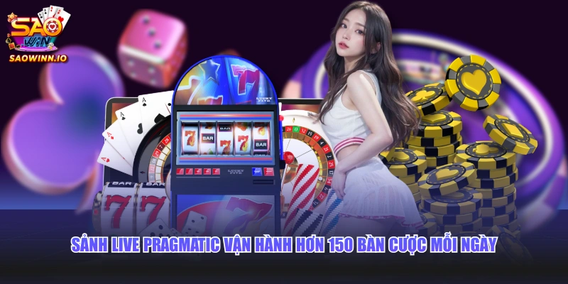 Sảnh Live Pragmatic vận hành hơn 150 bàn cược mỗi ngày