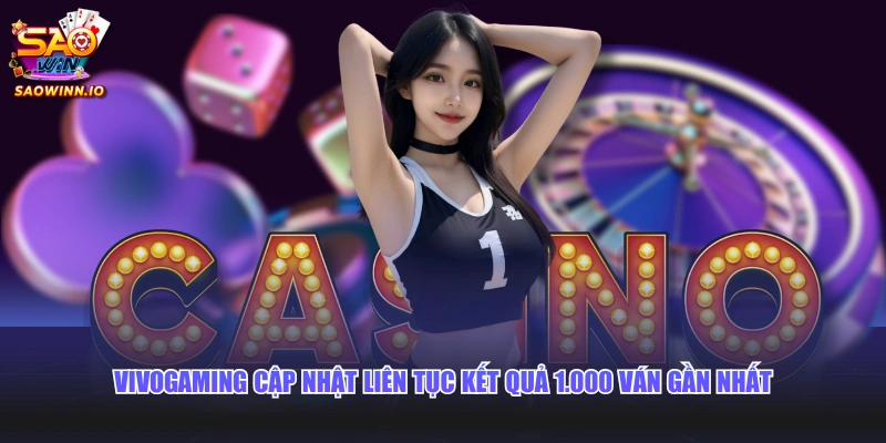 Vivogaming cập nhật liên tục kết quả 1.000 ván gần nhất
