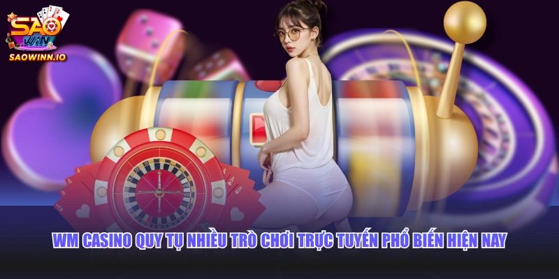 WM Casino quy tụ nhiều trò chơi trực tuyến phổ biến hiện nay
